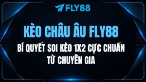 Kèo Châu Âu Fly88: Bí quyết soi kèo 1x2 cực chuẩn từ chuyên gia