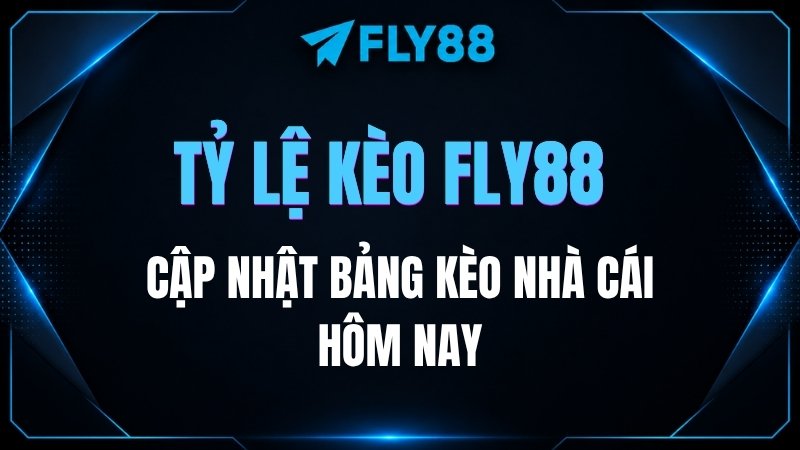 Tỷ lệ kèo Fly88: Cập nhật bảng kèo nhà cái hôm nay